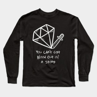 You Can't Get Blood Out of A Stone Long Sleeve T-Shirt